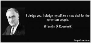 pledge you, I pledge myself, to a new deal for the American people ...