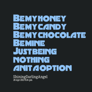 ... be-my-honey-be-my-candy-be-my-chocolate-be-mine-just-being-nothing.png