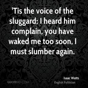 Isaac Watts - 'Tis the voice of the sluggard; I heard him complain ...