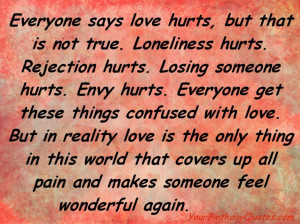 ... Love Hurts, But That Is Not True. Loneliness Hurts. Rejection Hurts
