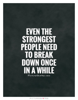Even the strongest people need to break down once in a while Picture ...