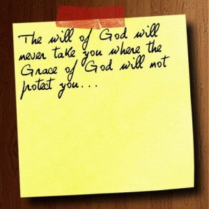 The will of God will never take you where the Grace of God will not ...