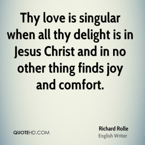 Thy love is singular when all thy delight is in Jesus Christ and in no ...