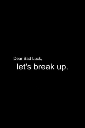 Dear bad luck lets break up.