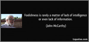 ... of lack of intelligence or even lack of information. - John McCarthy