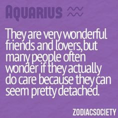 Aquarious..... We do care though. Sometimes to much for our own good ...