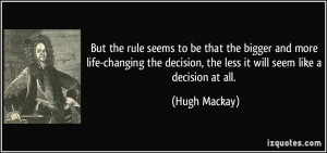 ... life-changing the decision, the less it will seem like a decision at