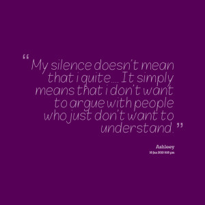 Quotes Picture: my silence doesn't mean that i quite it simply means ...