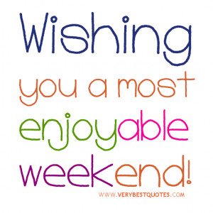 wishes to friends, Wishing you a most enjoyable weekend