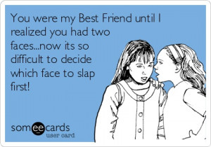 Funny Confession Ecard: You were my Best Friend until I realized you ...