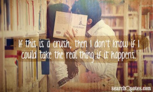 ... crush, then I don't know if I could take the real thing if it happens
