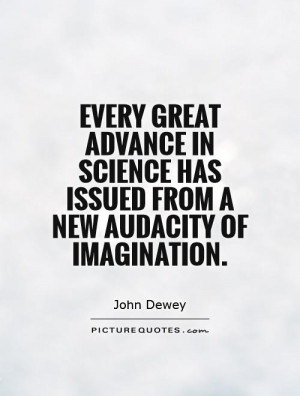 science has issued from a new audacity of imagination Picture Quote 1