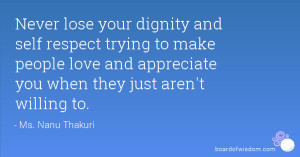 Never lose your dignity and self respect trying to make people love ...