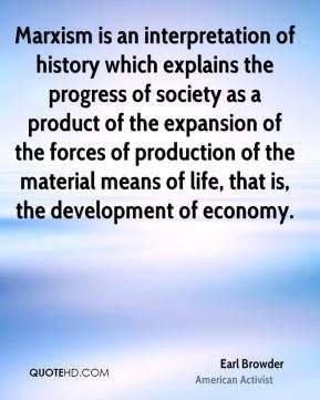 Earl Browder - Marxism is an interpretation of history which explains ...