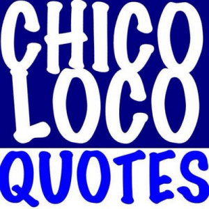Chico Loco Quotes™