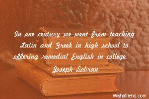 In one century we went from teaching Latin and Greek in high school to ...