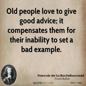 Old people love to give good advice; it compensates them for their ...