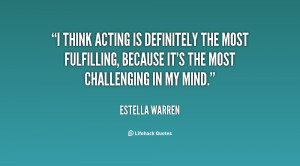think acting is definitely the most fulfilling, because it's the ...