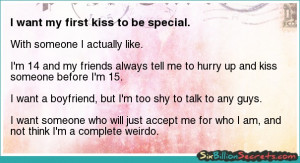 Love - I want my first kiss to be special.