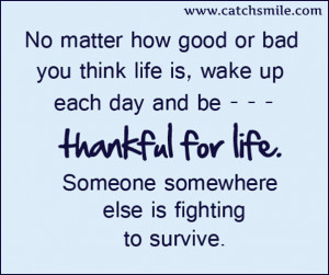 No Matter How Good Or Bad You think Life is – Wakeup Each Day and Be ...