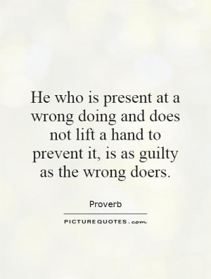 ... hand to prevent it, is as guilty as the wrong doers Picture Quote #1