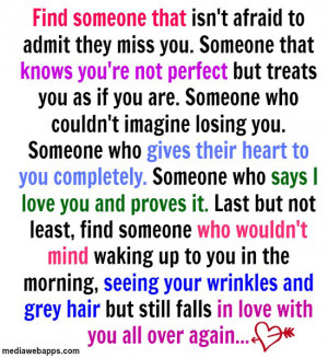 Find someone that isn't afraid to admit they miss you. Someone that ...