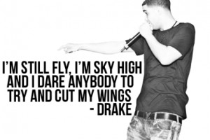 still fly, I'm sky high and I dare anybody to try and cut my wings ...