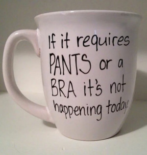 ... or a bra it's not happening today, lazy day mug, funny coffee mug