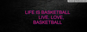 LIFE IS BASKETBALL LIVE, LOVE, BASKETBALL