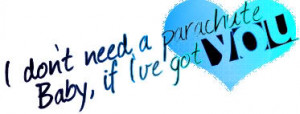 http://www.pics22.com/i-dont-need-a-parachute-baby-baby-quote/