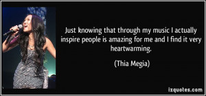 ... people is amazing for me and I find it very heartwarming. - Thia Megia