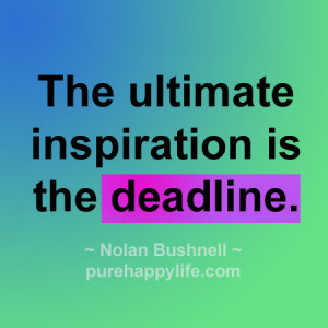 Inspirational Quotes: The ultimate inspiration is the deadline…