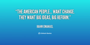 The American people... want change. They want big ideas, big reform ...