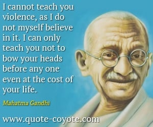 Violence quotes - I cannot teach you violence, as I do not myself ...