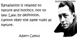 Camus - Retaliation is related to nature and instinct, not to law. Law ...