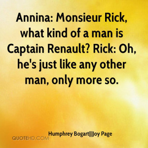 Annina: Monsieur Rick, what kind of a man is Captain Renault? Rick: Oh ...