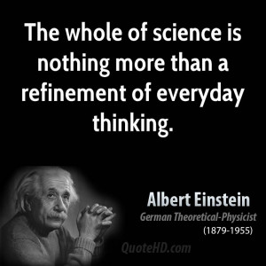 The whole of science is nothing more than a refinement of everyday ...