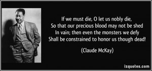 ... we defy Shall be constrained to honor us though dead! - Claude McKay