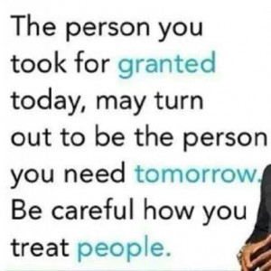 Never take anyone for granted
