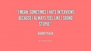 quote-Aubrey-Plaza-i-mean-sometimes-i-hate-interviews-because-207573 ...