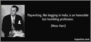 Playwriting, like begging in India, is an honorable but humbling ...