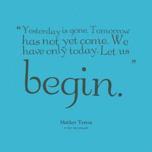 Quotes Picture: yesterday is gone tomorrow has not yet come we have ...