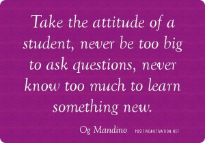 Attitude quotes - Take the attitude of a student, never be too big to ...