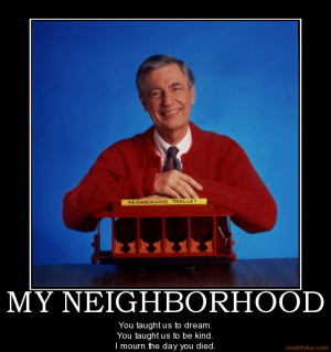 my-neighborhood-mr-rogers-fred-rogers-neighbors-died-demotivational ...