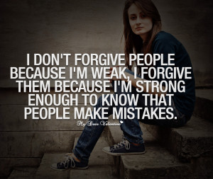 Motivational Quotes - I don't forgive people because I'm weak