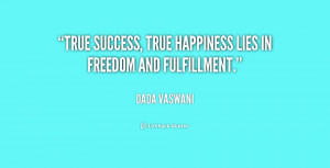 True success, true happiness lies in freedom and fulfillment.”
