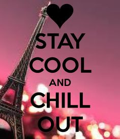 STAY COOL AND CHILL OUT