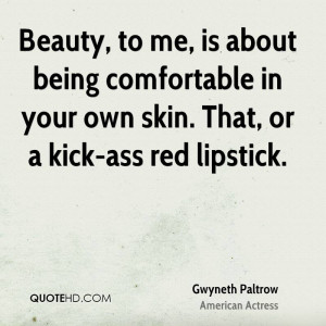 Beauty, to me, is about being comfortable in your own skin. That, or a ...