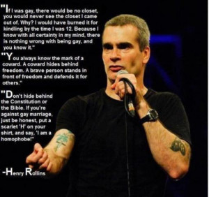 Henry Rollins - If I was gay, there would be no closet, you would...