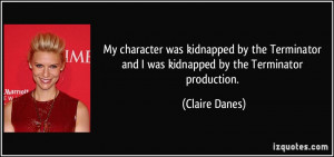 ... Terminator and I was kidnapped by the Terminator production. - Claire